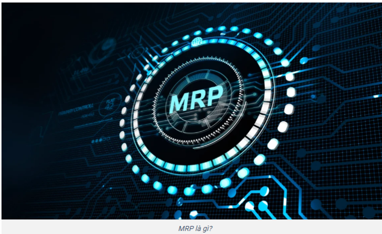 MRP là gì? Lợi ích và quy trình ứng dụng MRP trong quản lý sản xuất !